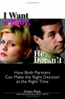 I Want A Baby, He Doesn't: How Both Partners Can Make The Right Decision At The Right Time артикул 4812a.